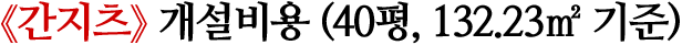 《간지츠》 개설비용 (40평, 132.23㎡ 기준)
